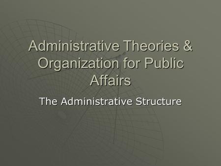 Administrative Theories & Organization for Public Affairs
