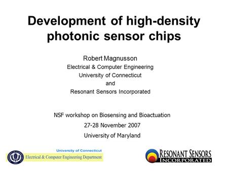 Development of high-density photonic sensor chips Robert Magnusson Electrical & Computer Engineering University of Connecticut and Resonant Sensors Incorporated.