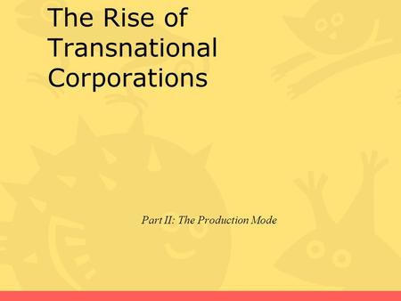 The Rise of Transnational Corporations Part II: The Production Mode.