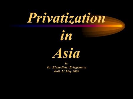 Privatization in Asia by Dr. Klaus-Peter Kriegsmann Bali, 11 May 2000.