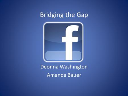 Bridging the Gap Deonna Washington Amanda Bauer. Beliefs In this complex world, it takes more than a good school to educate children. And it takes more.