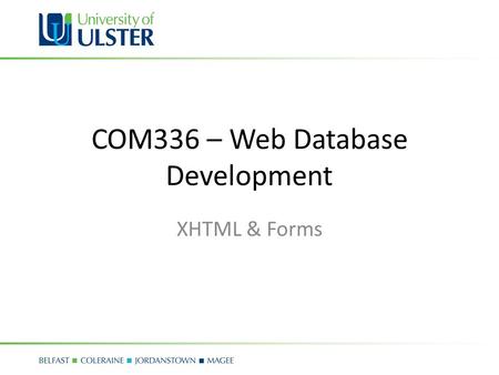 COM336 – Web Database Development XHTML & Forms. PHP and the WWW PHP and HTML forms – Forms are the main way users can interact with your PHP scrip Typical.