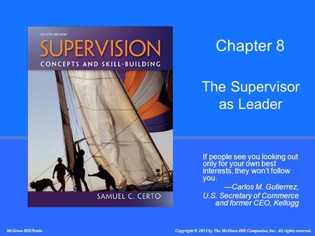 The Supervisor as Leader If people see you looking out only for your own best interests, they won’t follow you. —Carlos M. Gutierrez, U.S. Secretary of.