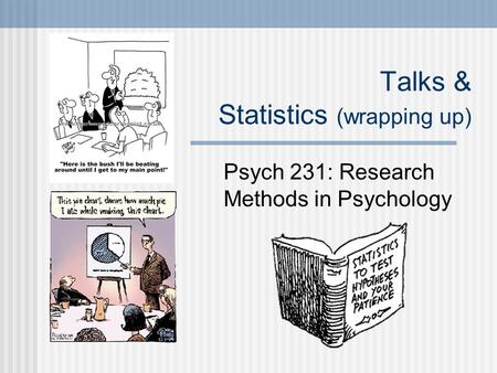 Talks & Statistics (wrapping up) Psych 231: Research Methods in Psychology.