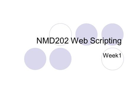 NMD202 Web Scripting Week1. Contact Information  – Lecturer is a part time member of staff. Students are encouraged to use.