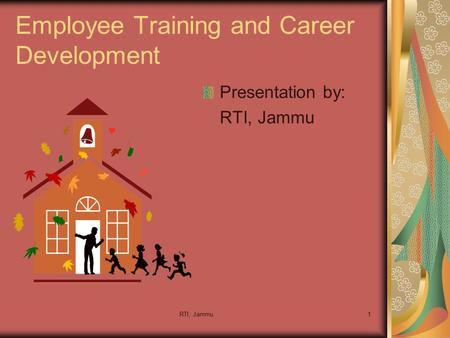 RTI, Jammu1 Employee Training and Career Development Presentation by: RTI, Jammu.