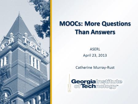 MOOCs: More Questions Than Answers ASERL April 23, 2013 Catherine Murray-Rust.
