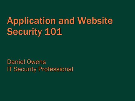 Application and Website Security 101 Daniel Owens IT Security Professional.