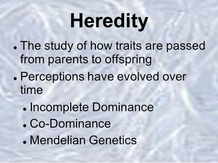Heredity The study of how traits are passed from parents to offspring