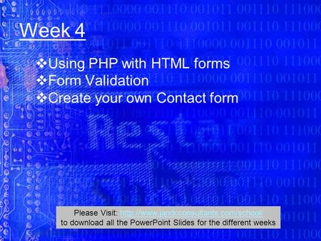 Week 4  Using PHP with HTML forms  Form Validation  Create your own Contact form Please Visit: