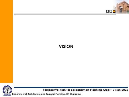 Department of Architecture and Regional Planning, IIT, Kharagpur Perspective Plan for Barddhaman Planning Area – Vision 2025 VISION.