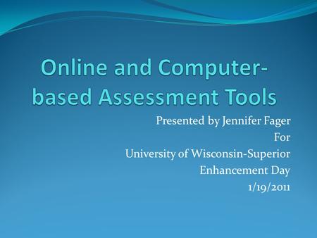 Presented by Jennifer Fager For University of Wisconsin-Superior Enhancement Day 1/19/2011.