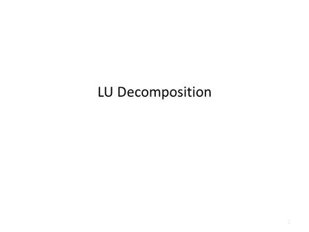LU Decomposition 1. Introduction Another way of solving a system of equations is by using a factorization technique for matrices called LU decomposition.