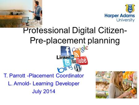 Professional Digital Citizen- Pre-placement planning T. Parrott -Placement Coordinator L. Arnold- Learning Developer July 2014.