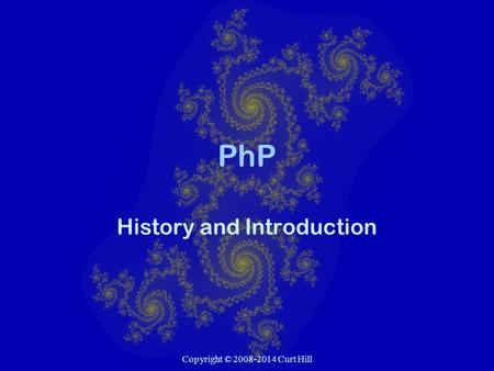 Copyright © 2008-2014 Curt Hill PhP History and Introduction.