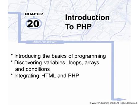 Introduction To PHP 20 * Introducing the basics of programming * Discovering variables, loops, arrays and conditions * Integrating HTML and PHP Stations.