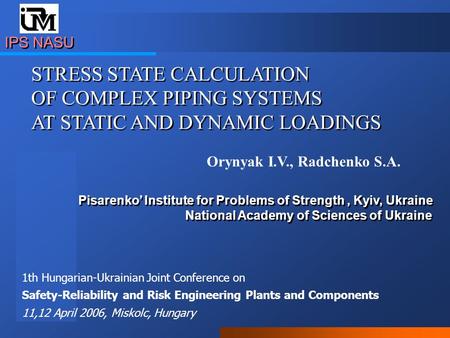 Orynyak I.V., Radchenko S.A. IPS NASU Pisarenko’ Institute for Problems of Strength, Kyiv, Ukraine National Academy of Sciences of Ukraine Pisarenko’ Institute.