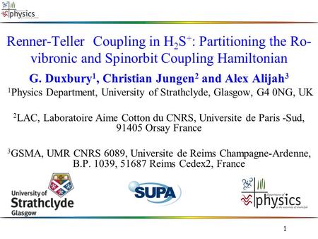 1 Renner-Teller Coupling in H 2 S + : Partitioning the Ro- vibronic and Spinorbit Coupling Hamiltonian G. Duxbury 1, Christian Jungen 2 and Alex Alijah.
