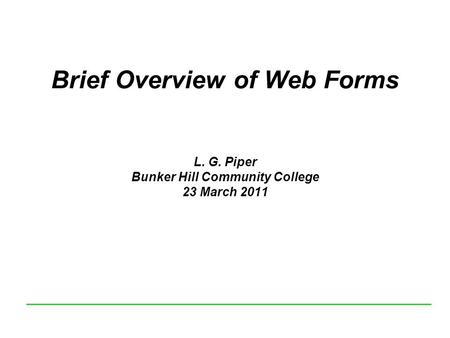 Brief Overview of Web Forms L. G. Piper Bunker Hill Community College 23 March 2011.