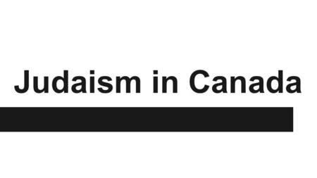 Judaism in Canada. Introduction ●Canada has 4th largest Jewish population ●Many Jews immigrated from Europe to North America after WWII (the holocaust)