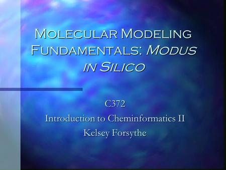 Molecular Modeling Fundamentals: Modus in Silico C372 Introduction to Cheminformatics II Kelsey Forsythe.