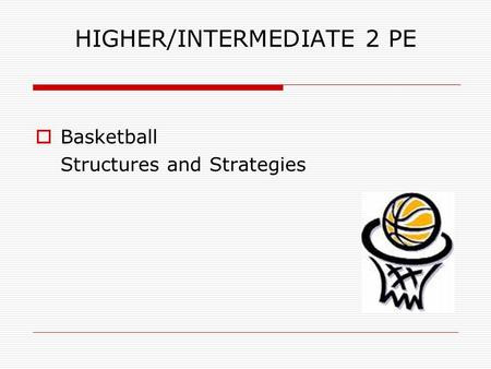 HIGHER/INTERMEDIATE 2 PE  Basketball Structures and Strategies.