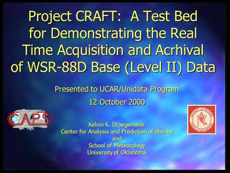 Project CRAFT: A Test Bed for Demonstrating the Real Time Acquisition and Acrhival of WSR-88D Base (Level II) Data Presented to UCAR/Unidata Program 12.