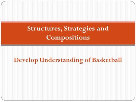 Structures, Strategies and Compositions Develop Understanding of Basketball.