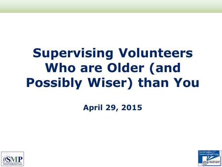 Supervising Volunteers Who are Older (and Possibly Wiser) than You April 29, 2015.