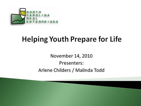 Helping Youth Prepare for Life November 14, 2010 Presenters: Arlene Childers / Malinda Todd.