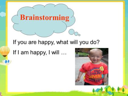 If you are happy, what will you do? If I am happy, I will … Brainstorming.