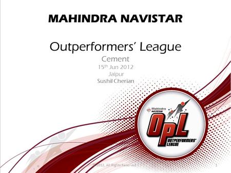 MAHINDRA NAVISTAR Outperformers’ League Cement 15 th Jun 2012 Jaipur Sushil Cherian 1© 2012, All Rights Reserved. l.