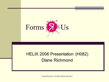 Diane Richmond - SunGard Higher Education Forms Us HELIX 2006 Presentation (H082) Diane Richmond.