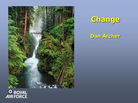 Change Dan Archer. HARD HAT SOFT HAT ACS1997 MFTS1999 ETHOS & CORE VALUES 2000 DTR & DLC 2001/2 RTS & IOT 2002-4 Developing Excellence in Leadership.