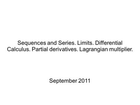 Sequences and Series. Limits. Differential Calculus. Partial derivatives. Lagrangian multiplier. September 2011.