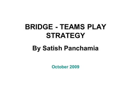 BRIDGE - TEAMS PLAY STRATEGY By Satish Panchamia October 2009.