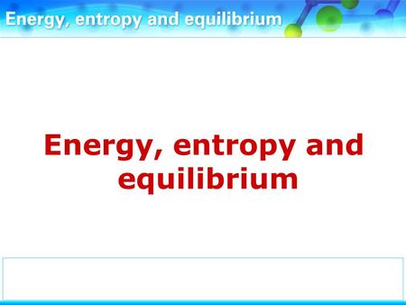 Energy, entropy and equilibrium. These are some standard entropy values. Notice that the units are J K –1 mol –1. These are different from the units for.