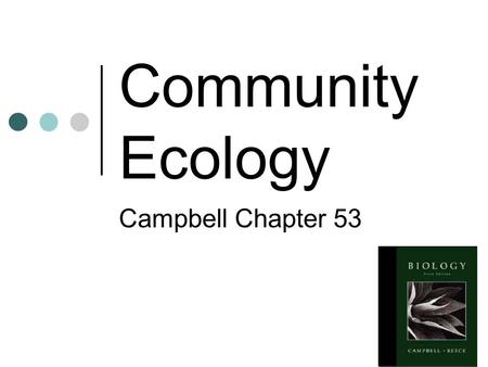 Community Ecology Campbell Chapter 53 What is a community? All the populations in a given area interacting with each other and their surrounding environment.
