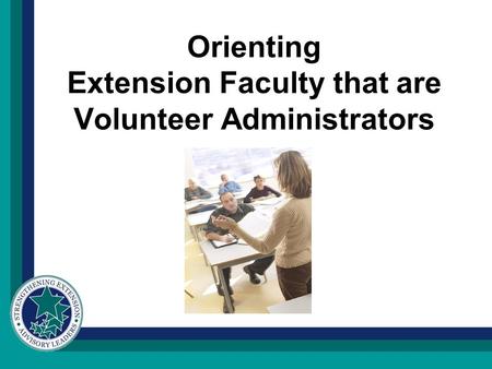 Orienting Extension Faculty that are Volunteer Administrators.