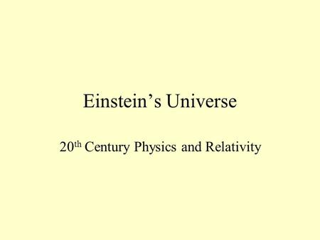Einstein’s Universe 20 th Century Physics and Relativity.