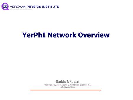 Sarkis Mkoyan *Yerevan Physics Institute. 2 Alikhanyan Brothers St., YerPhI Network Overview.