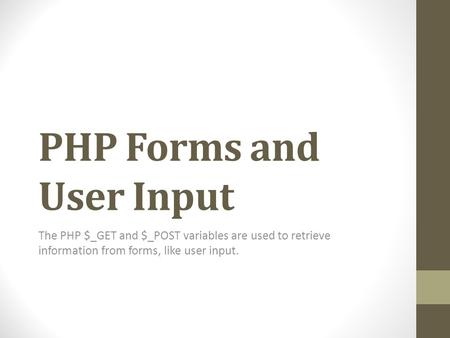 PHP Forms and User Input The PHP $_GET and $_POST variables are used to retrieve information from forms, like user input.