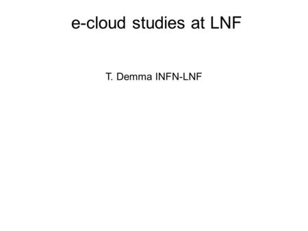 E-cloud studies at LNF T. Demma INFN-LNF. Plan of talk Introduction ECLOUD Simulations for the DAFNE wiggler ECLOUD Simulations for build up in presence.