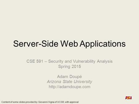 Server-Side Web Applications CSE 591 – Security and Vulnerability Analysis Spring 2015 Adam Doupé Arizona State University  Content.