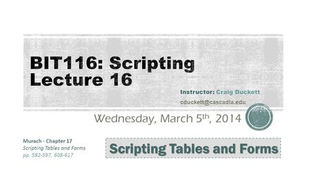Wednesday, March 5 th, 2014 Instructor: Craig Duckett Scripting Tables and Forms Murach - Chapter 17 Scripting Tables and Forms pp.