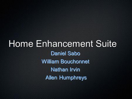 Home Enhancement Suite Daniel Sabo William Bouchonnet Nathan Irvin Allen Humphreys Allen Humphreys.