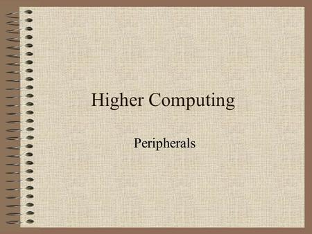 Higher Computing Peripherals. What we need to know! Description of the use and advantages of buffers and spoolingbuffersspooling Description of a suitable.