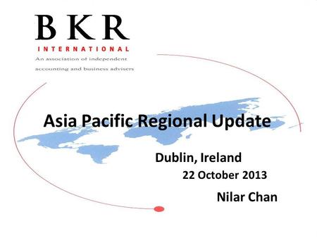 Asia Pacific Regional Update Dublin, Ireland 22 October 2013 Nilar Chan.