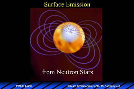 Harvard-Smithsonian Center for Astrophysics Patrick Slane Surface Emission from Neutron Stars.