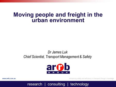 Research | consulting | technology www.arrb.com.auAdvancing safety and efficiency in transport through knowledge Moving people and freight in the urban.